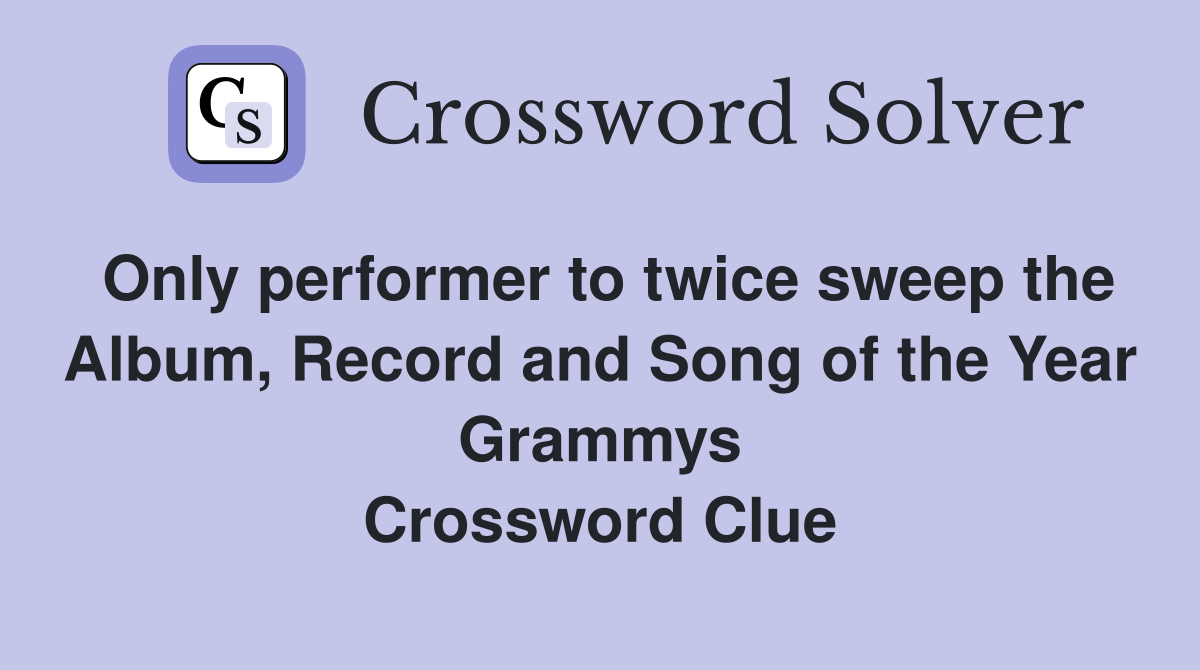 Only performer to twice sweep the Album, Record and Song of the Year Grammys Crossword Clue