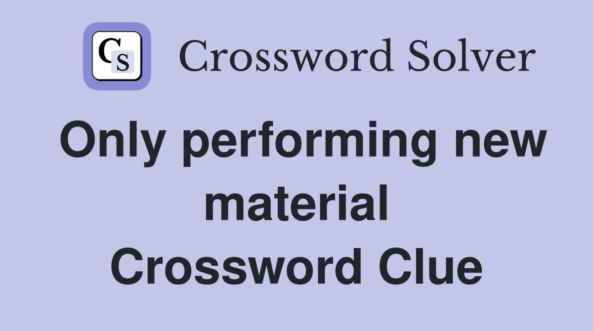 Only performing new material Crossword Clue