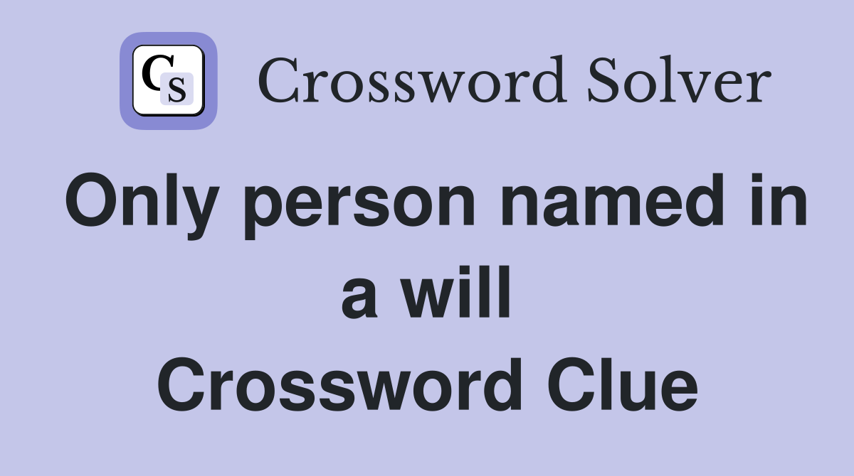 Only person named in a will Crossword Clue