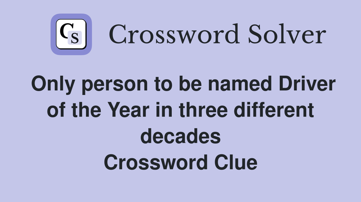 Only person to be named Driver of the Year in three different decades Crossword Clue