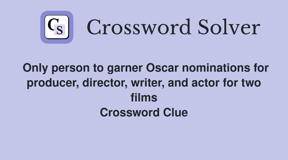 Only person to garner Oscar nominations for producer, director, writer, and actor for two films Crossword Clue
