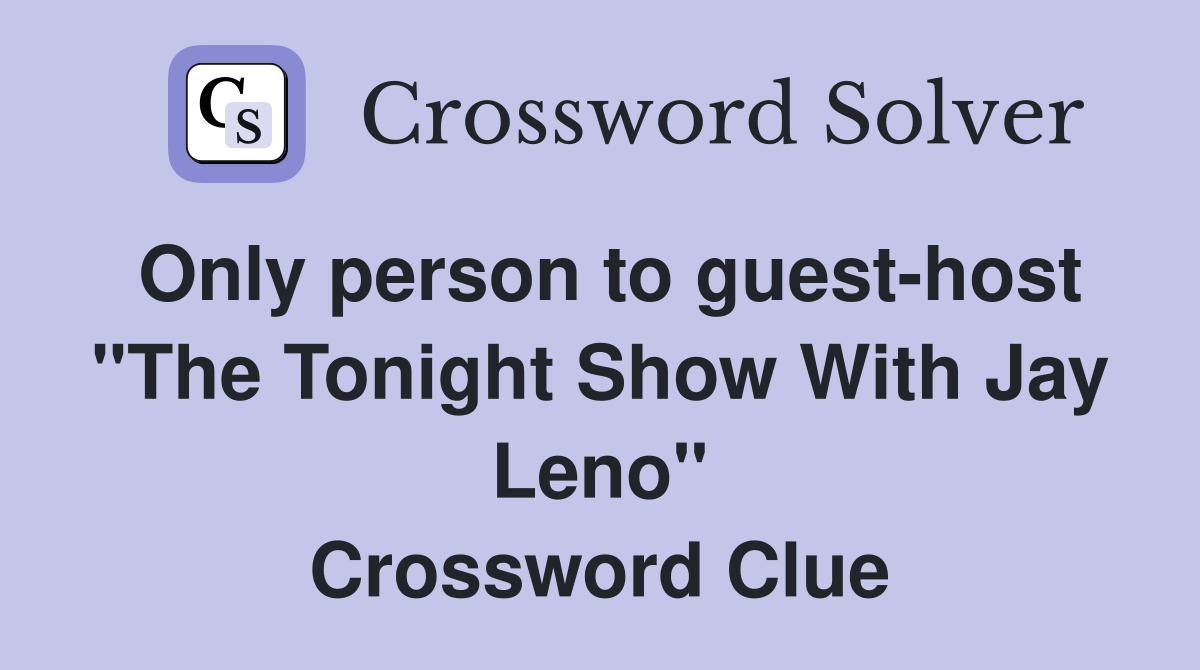 Only person to guest-host "The Tonight Show With Jay Leno" Crossword Clue