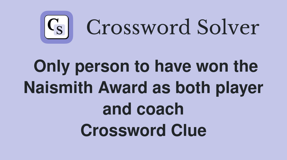 Only person to have won the Naismith Award as both player and coach Crossword Clue