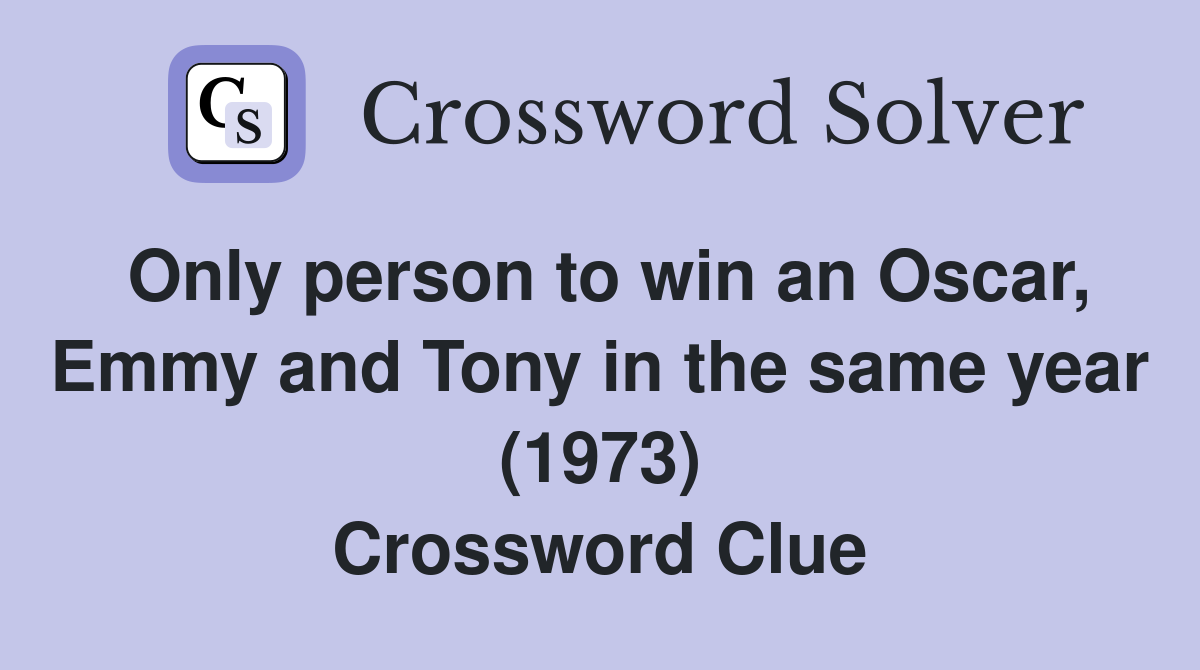 Only person to win an Oscar, Emmy and Tony in the same year (1973) Crossword Clue