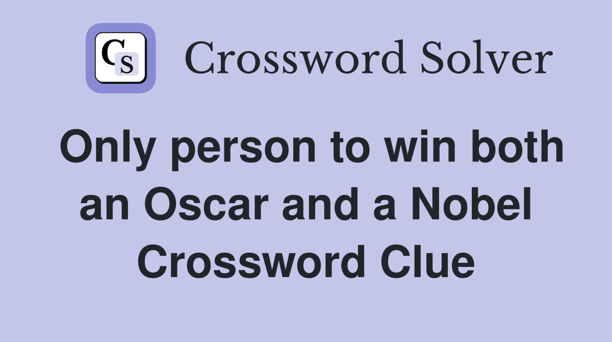Only person to win both an Oscar and a Nobel Crossword Clue