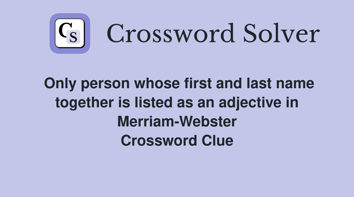 Only person whose first and last name together is listed as an adjective in Merriam-Webster Crossword Clue