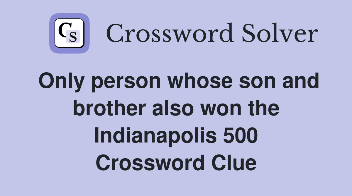 Only person whose son and brother also won the Indianapolis 500 Crossword Clue