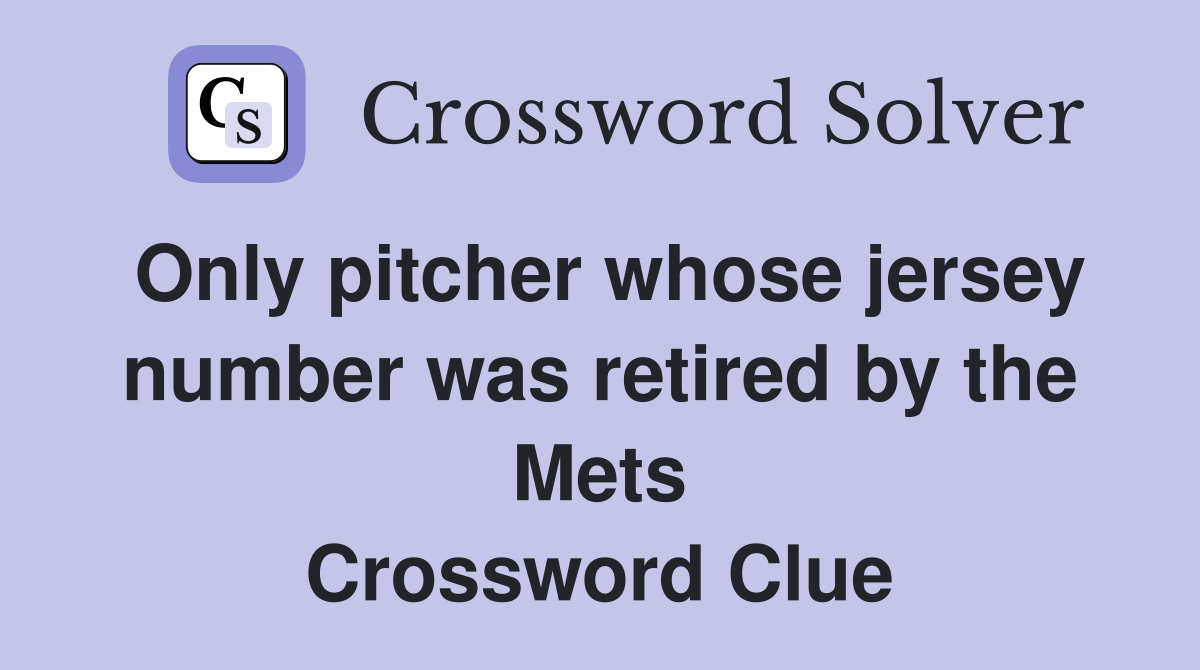 Only pitcher whose jersey number was retired by the Mets Crossword Clue