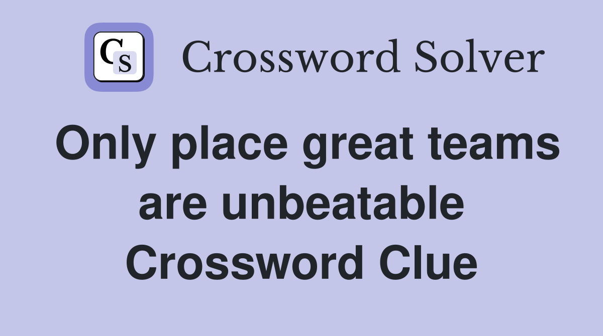 Only place great teams are unbeatable Crossword Clue