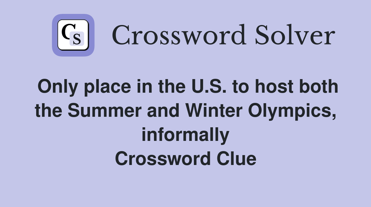 Only place in the U.S. to host both the Summer and Winter Olympics, informally Crossword Clue