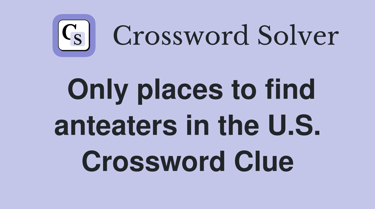 Only places to find anteaters in the U.S. Crossword Clue