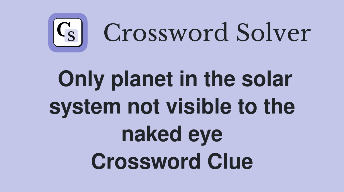 Only planet in the solar system not visible to the naked eye Crossword Clue