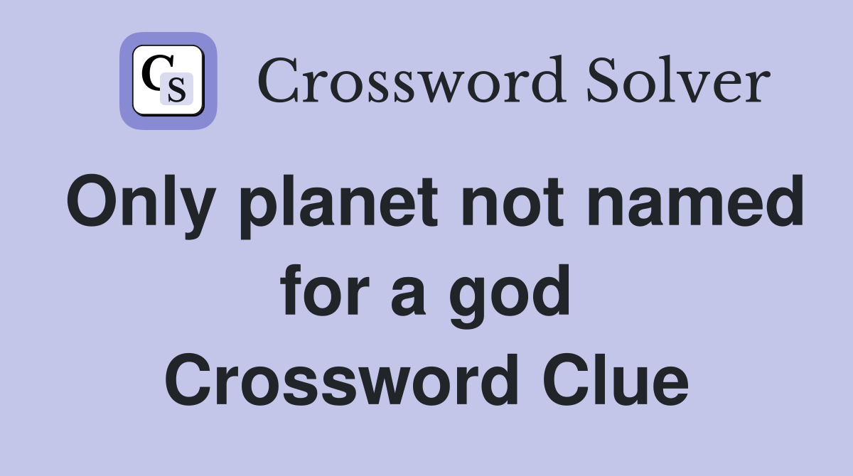 Only planet not named for a god Crossword Clue