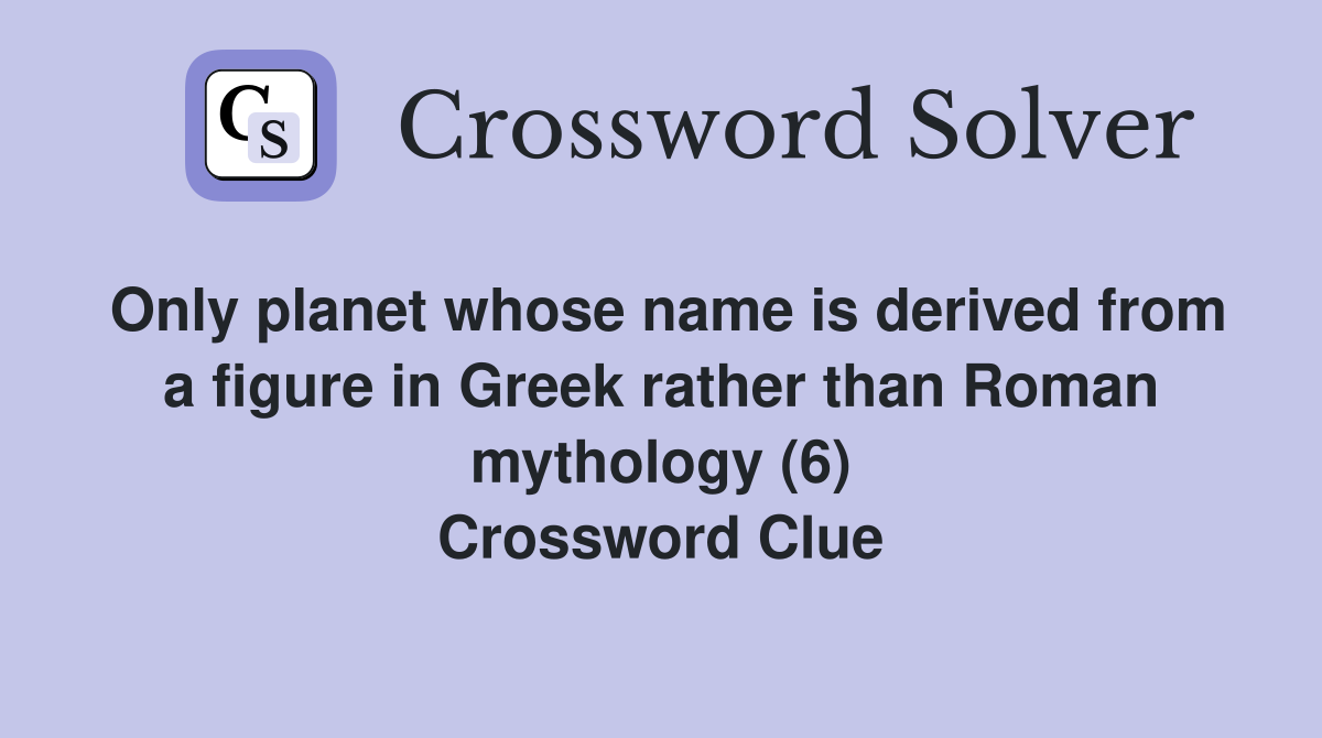 Only planet whose name is derived from a figure in Greek rather than Roman mythology (6) Crossword Clue
