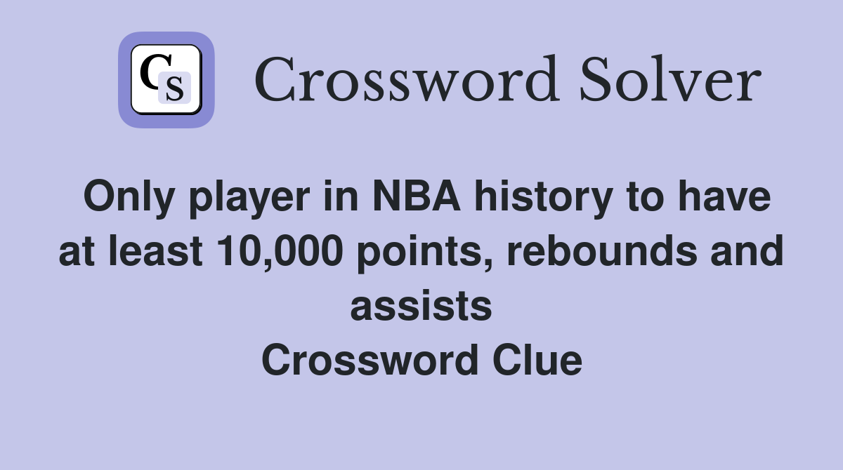 Only player in NBA history to have at least 10,000 points, rebounds and assists Crossword Clue