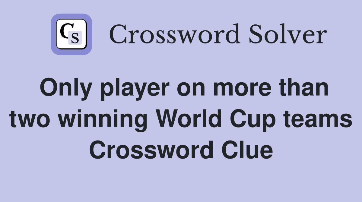 Only player on more than two winning World Cup teams Crossword Clue