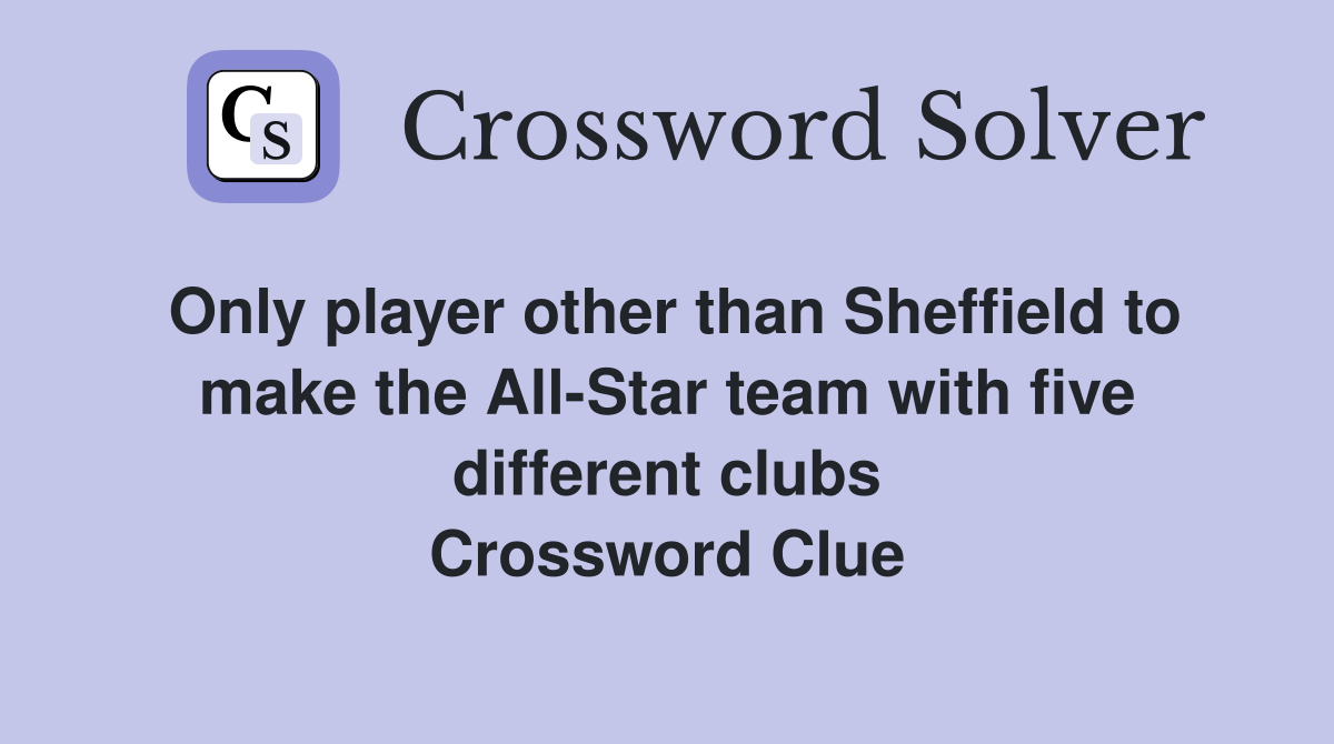 Only player other than Sheffield to make the All-Star team with five different clubs Crossword Clue