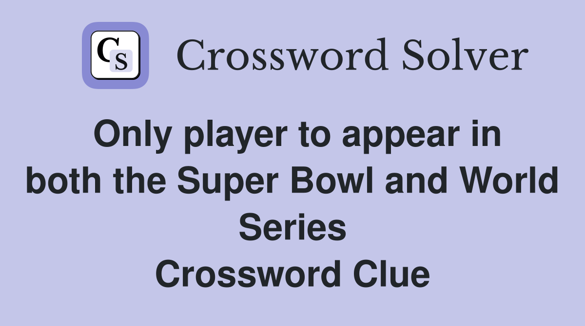 Only player to appear in both the Super Bowl and World Series Crossword Clue