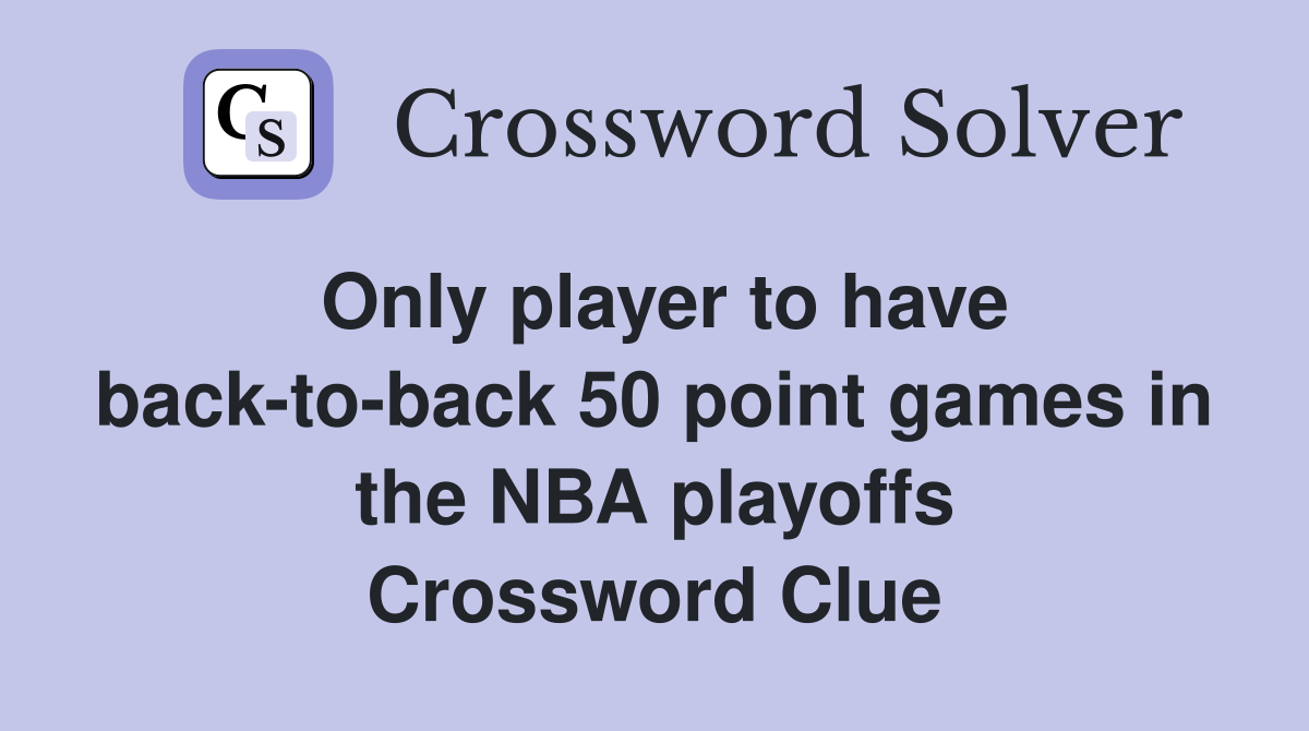 Only player to have back-to-back 50 point games in the NBA playoffs Crossword Clue