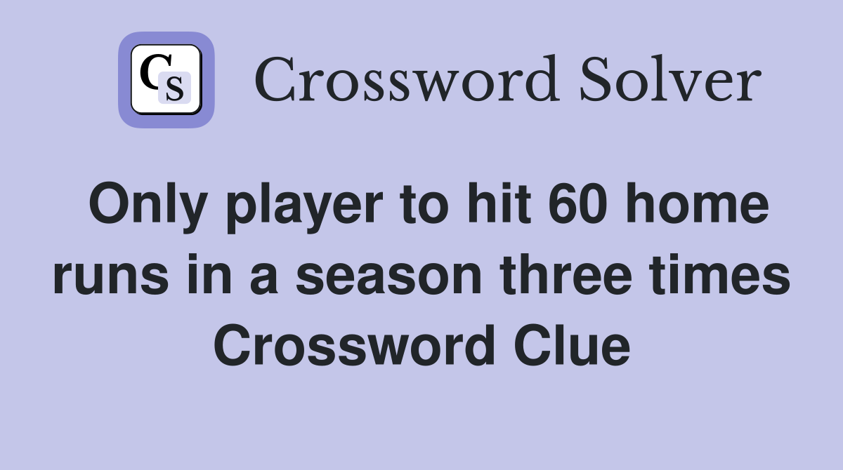 Only player to hit 60 home runs in a season three times Crossword Clue