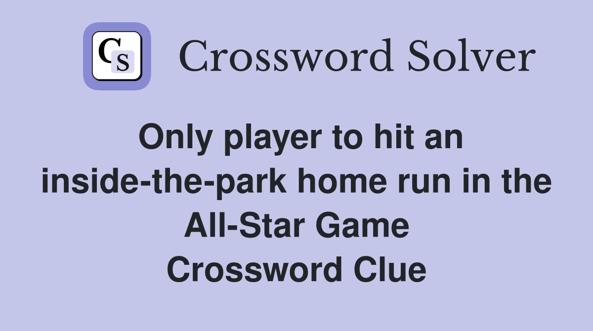 Only player to hit an inside-the-park home run in the All-Star Game Crossword Clue