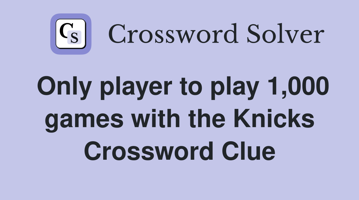 Only player to play 1,000 games with the Knicks Crossword Clue