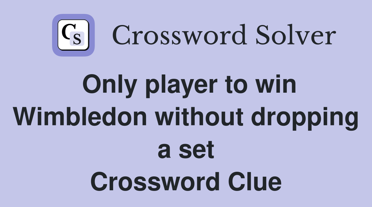 Only player to win Wimbledon without dropping a set Crossword Clue