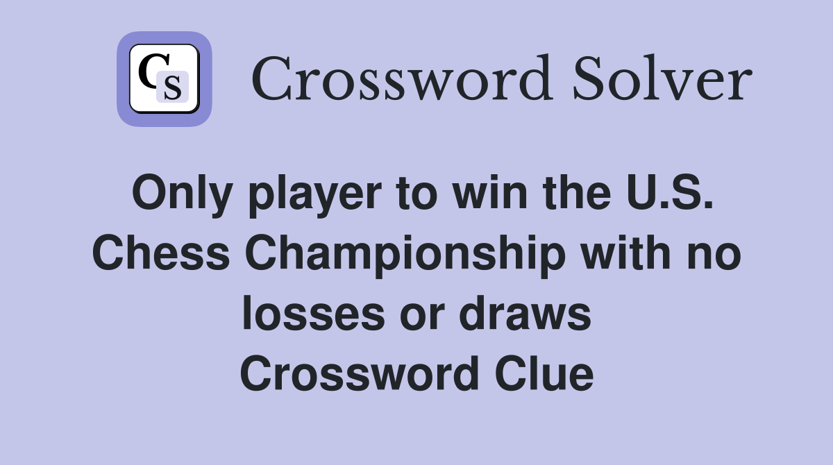Only player to win the U.S. Chess Championship with no losses or draws Crossword Clue