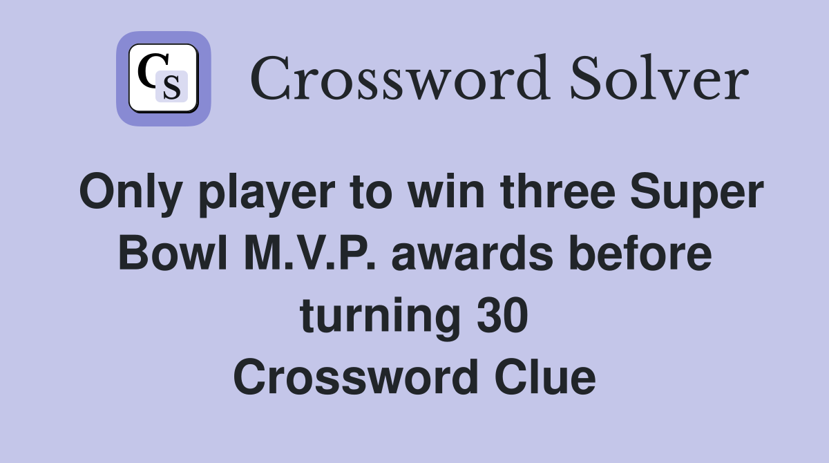 Only player to win three Super Bowl M.V.P. awards before turning 30 Crossword Clue