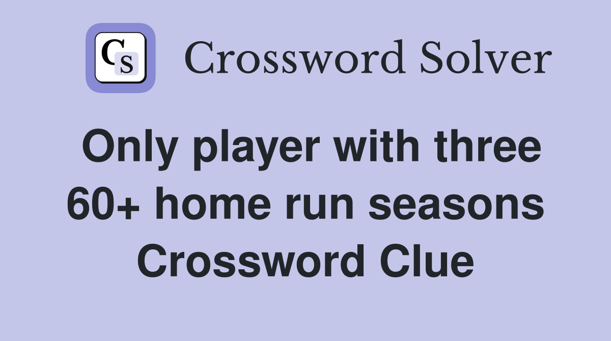 Only player with three 60+ home run seasons Crossword Clue