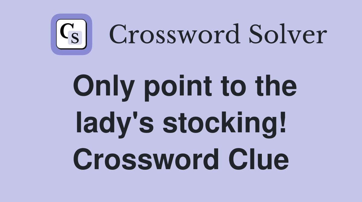 Only point to the lady's stocking! Crossword Clue