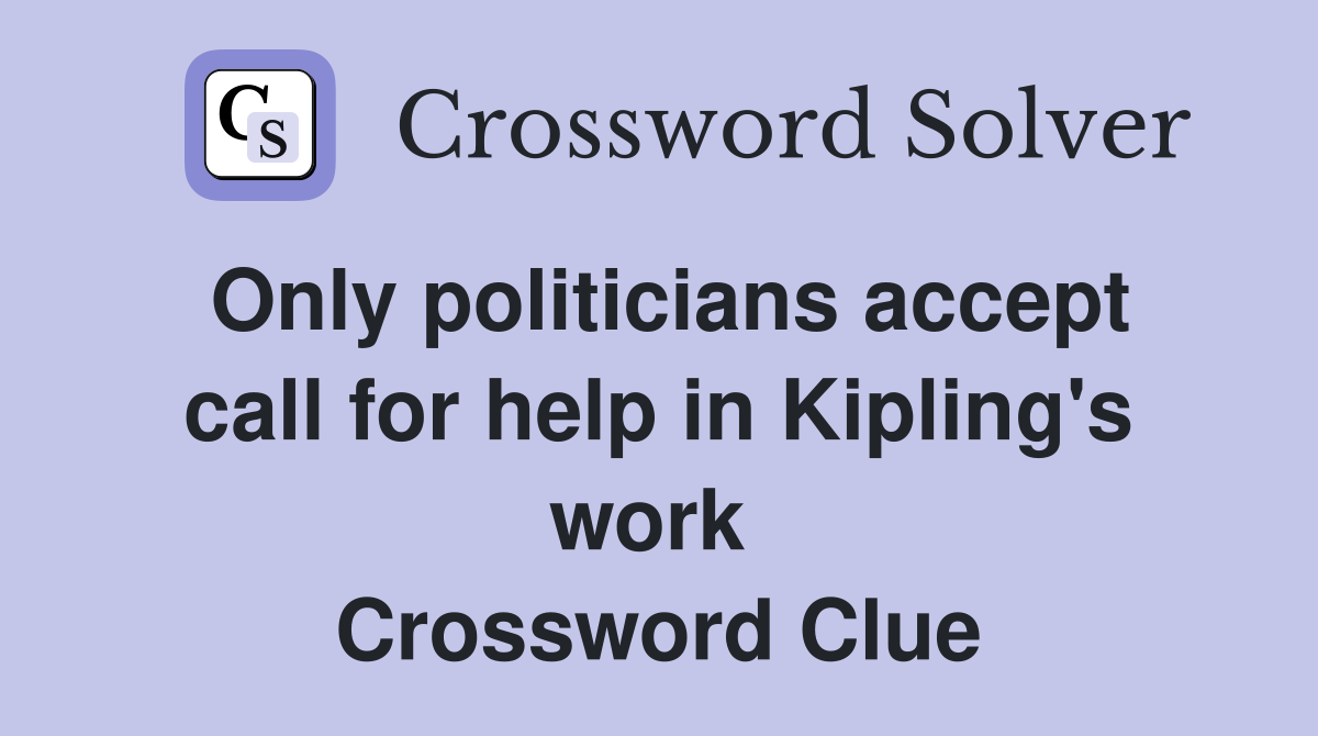 Only politicians accept call for help in Kipling's work  Crossword Clue
