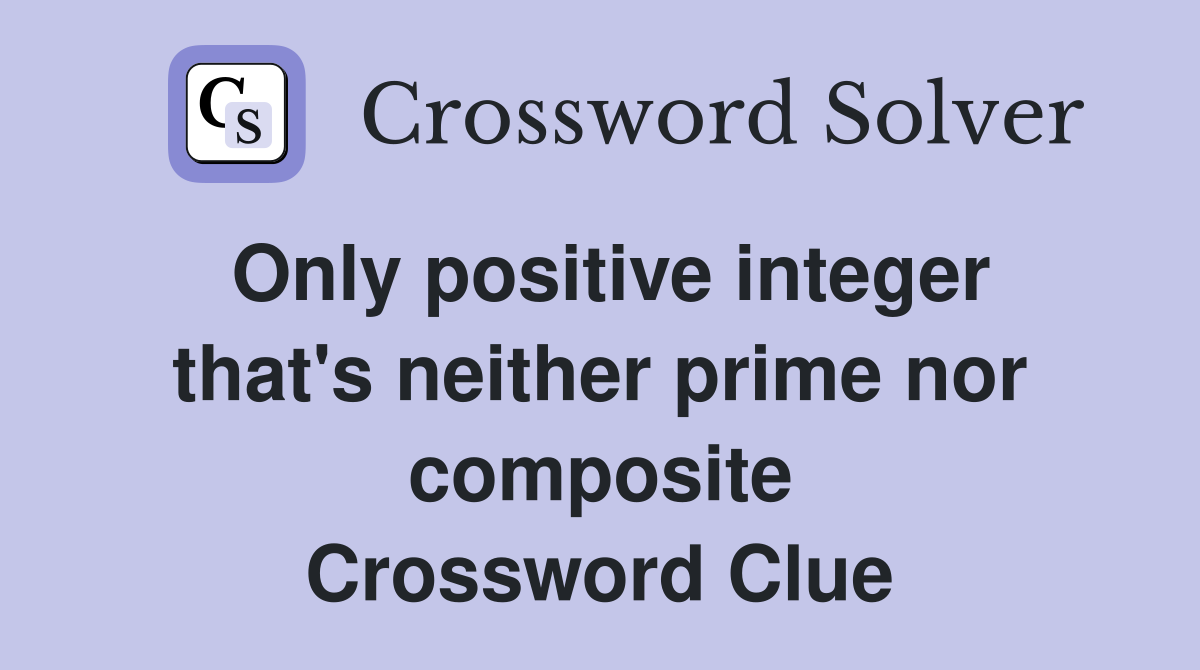 Only positive integer that's neither prime nor composite Crossword Clue