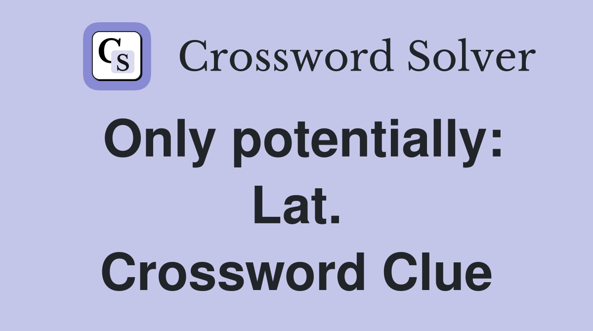 Only potentially: Lat. Crossword Clue