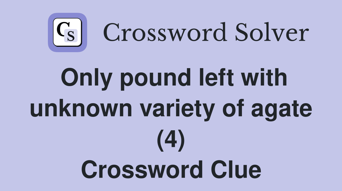 Only pound left with unknown variety of agate (4) Crossword Clue