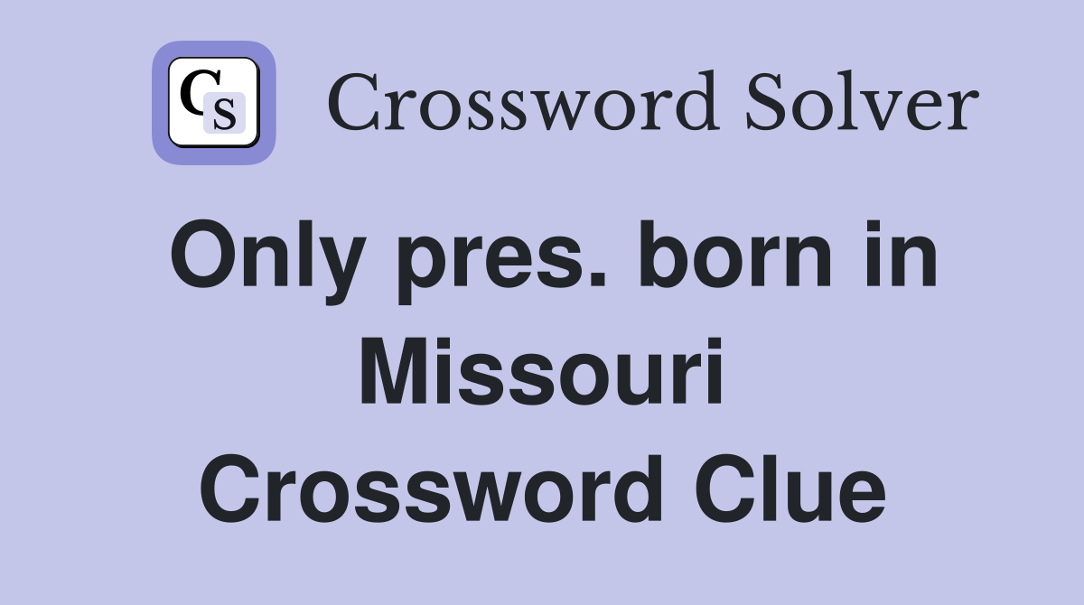 Only pres. born in Missouri Crossword Clue