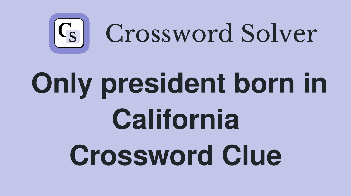 Only president born in California Crossword Clue