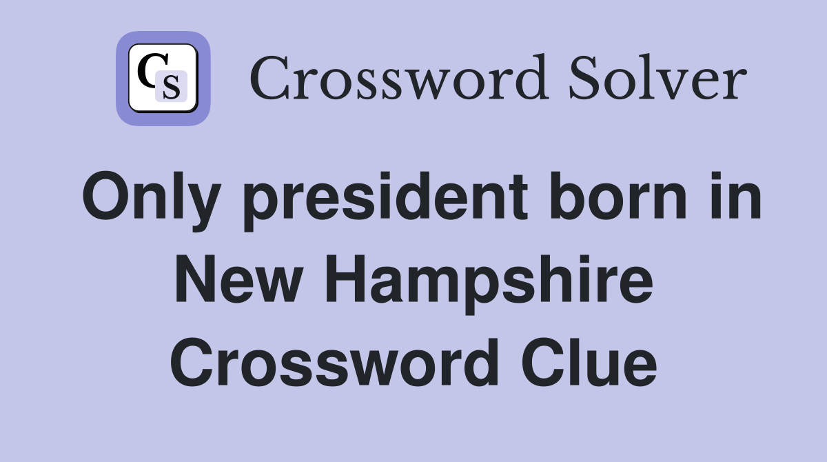 Only president born in New Hampshire Crossword Clue