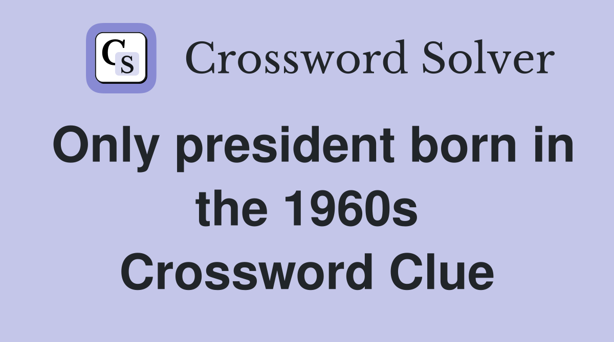 Only president born in the 1960s Crossword Clue