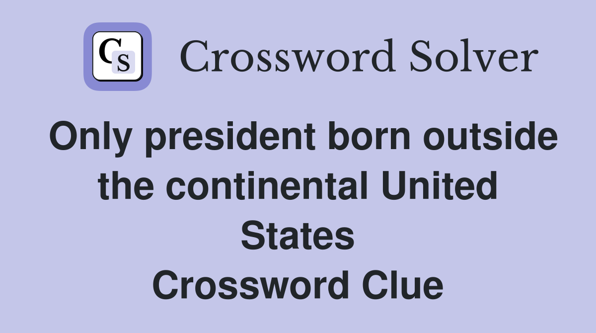 Only president born outside the continental United States Crossword Clue