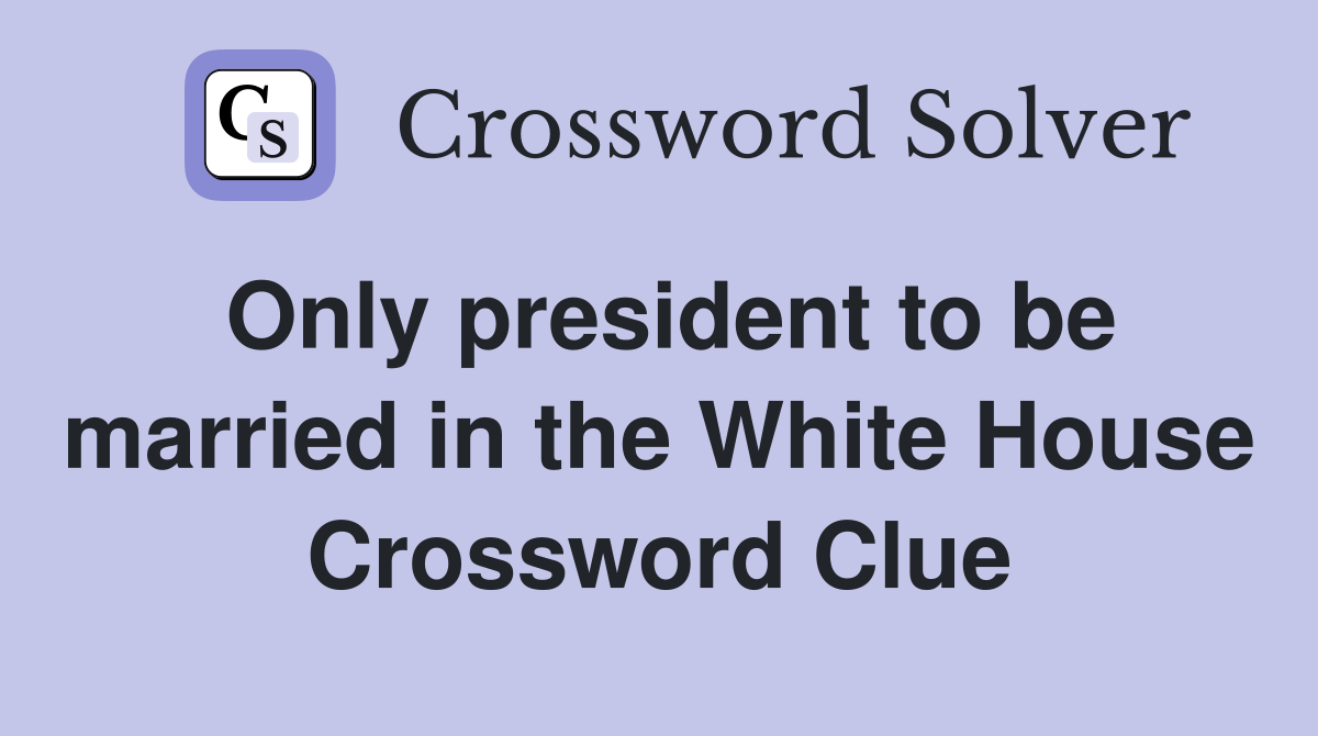Only president to be married in the White House Crossword Clue
