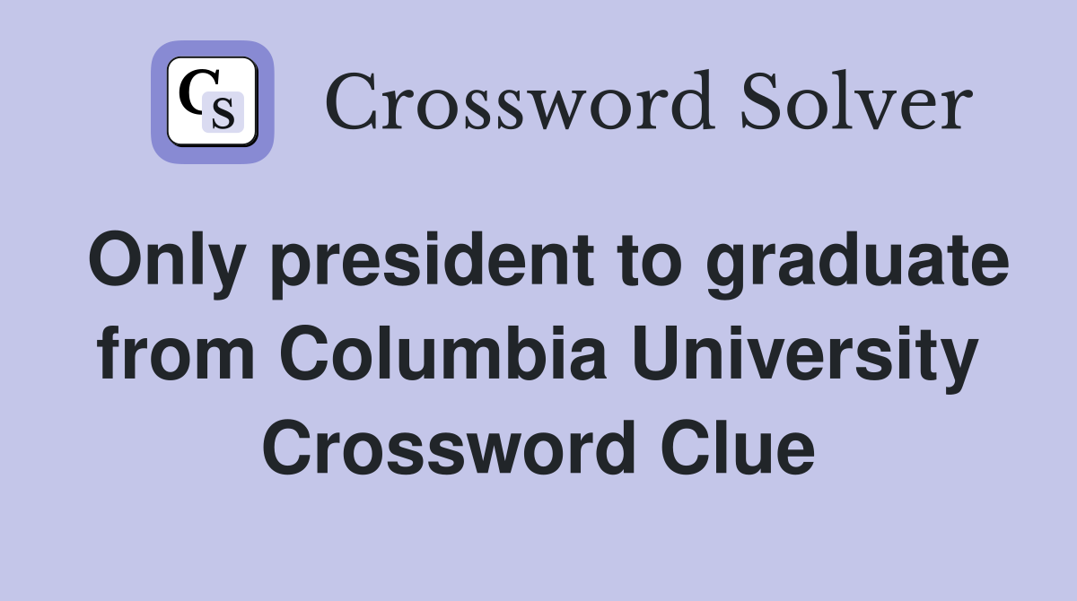 Only president to graduate from Columbia University Crossword Clue