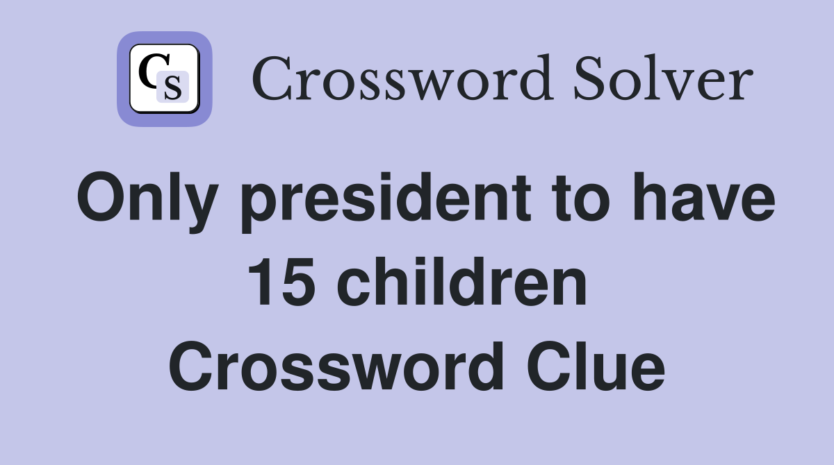 Only president to have 15 children Crossword Clue