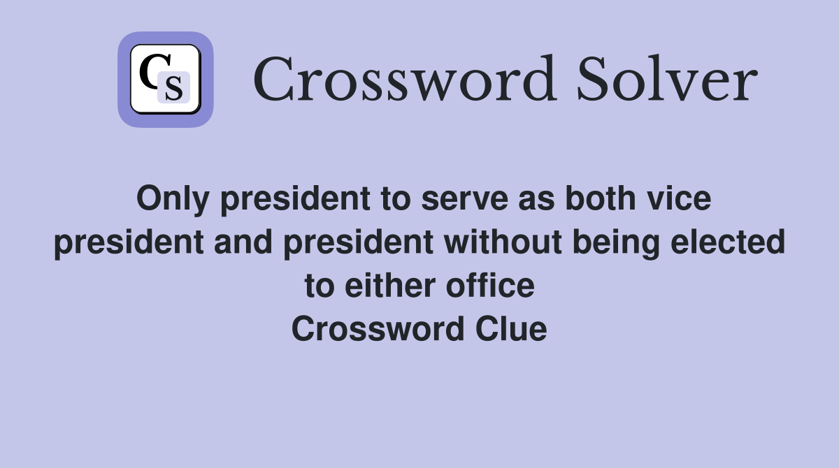 Only president to serve as both vice president and president without being elected to either office Crossword Clue