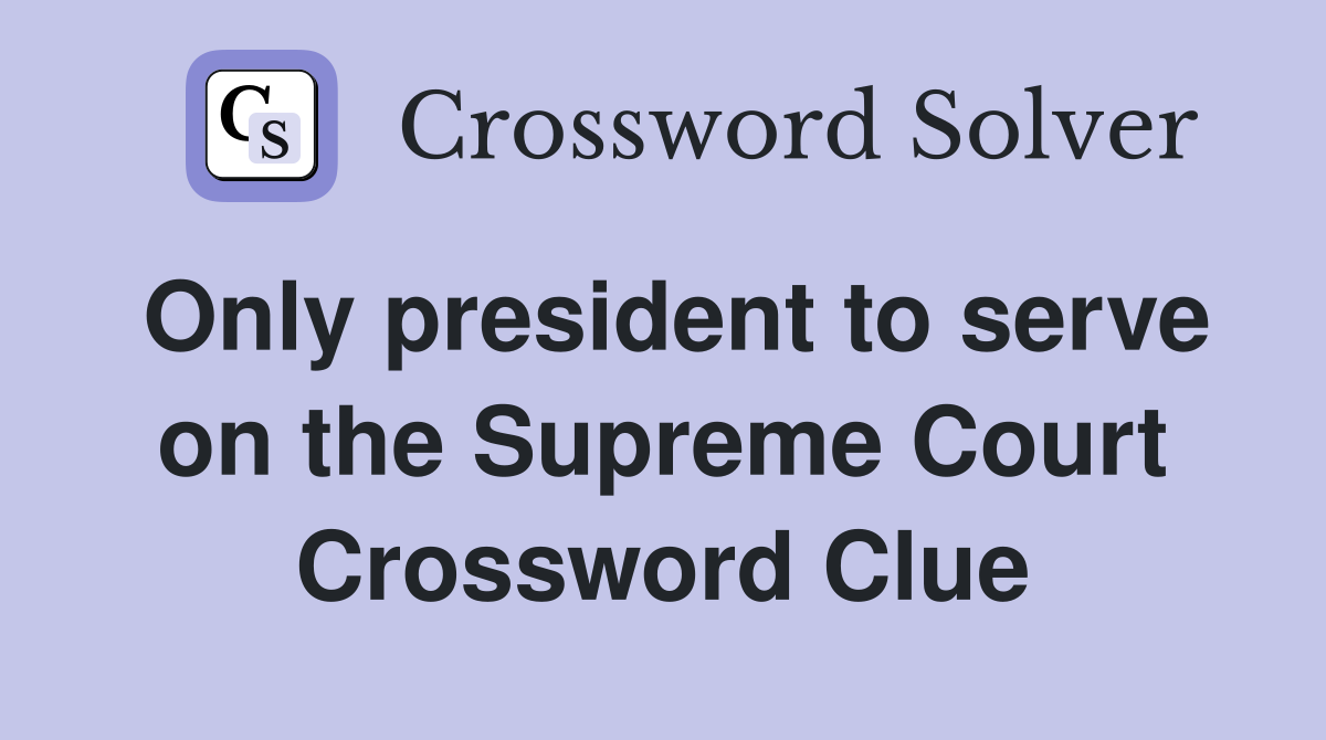 Only president to serve on the Supreme Court Crossword Clue