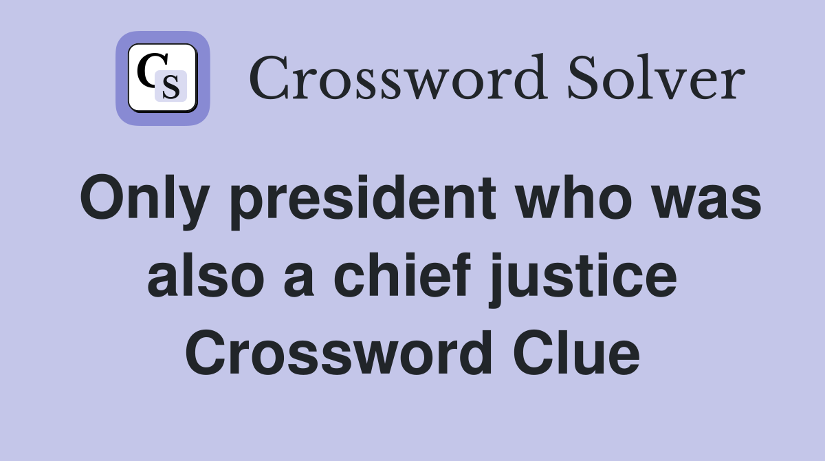 Only president who was also a chief justice Crossword Clue