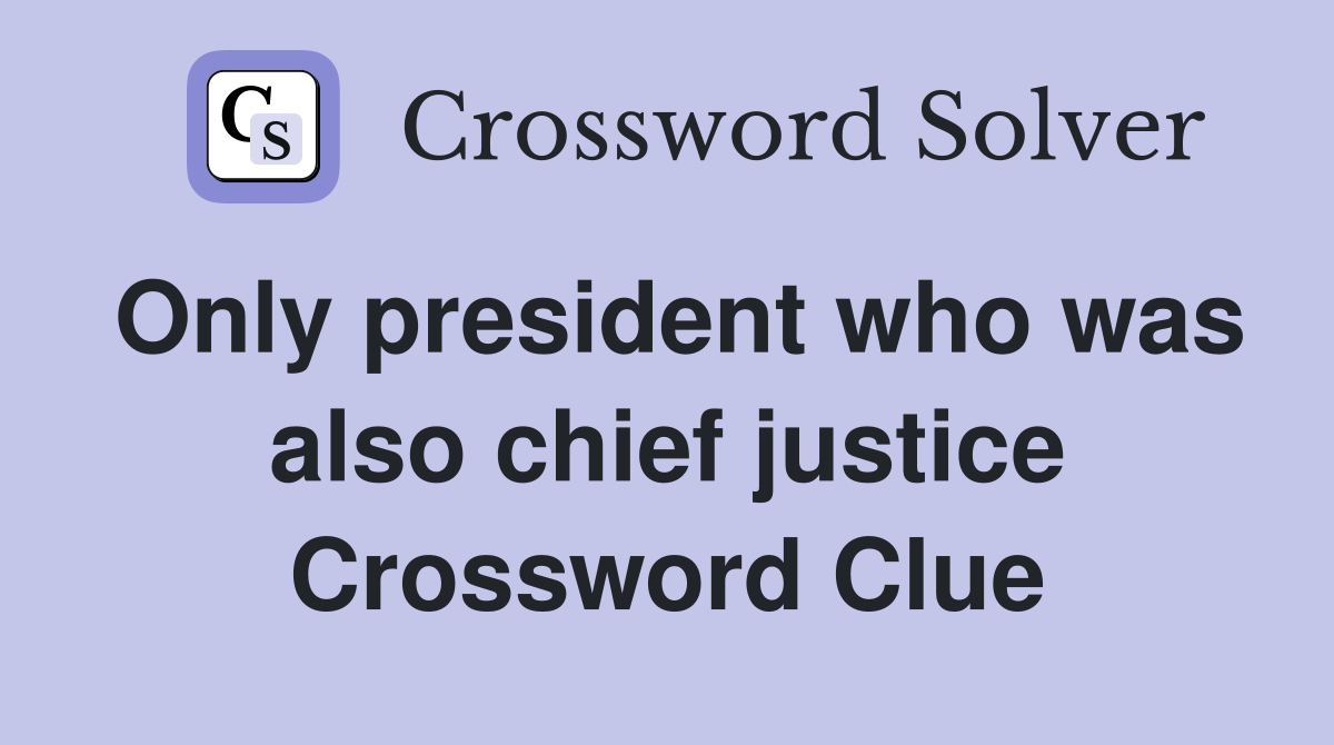 Only president who was also chief justice Crossword Clue