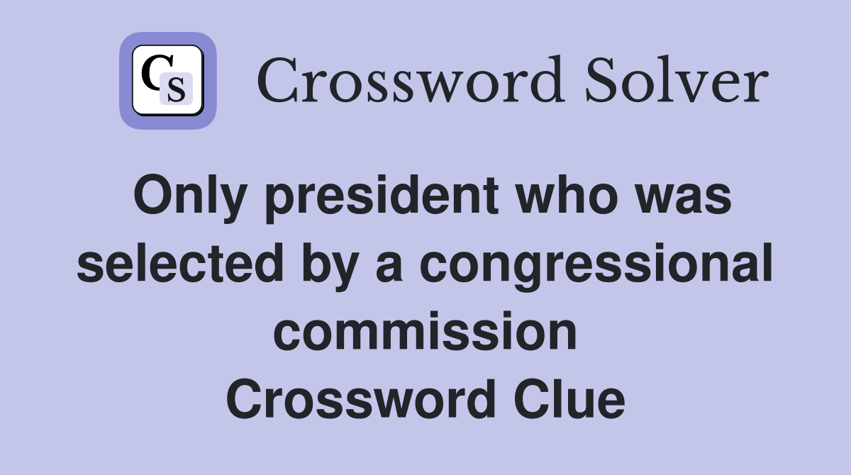 Only president who was selected by a congressional commission Crossword Clue