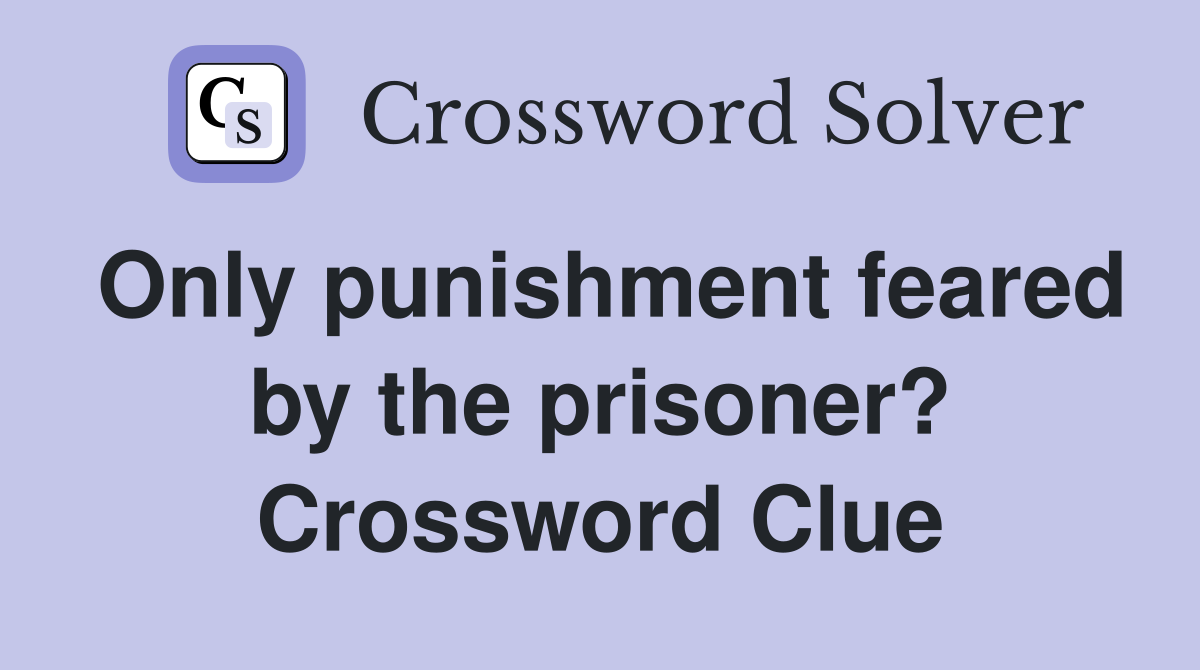 Only punishment feared by the prisoner? Crossword Clue
