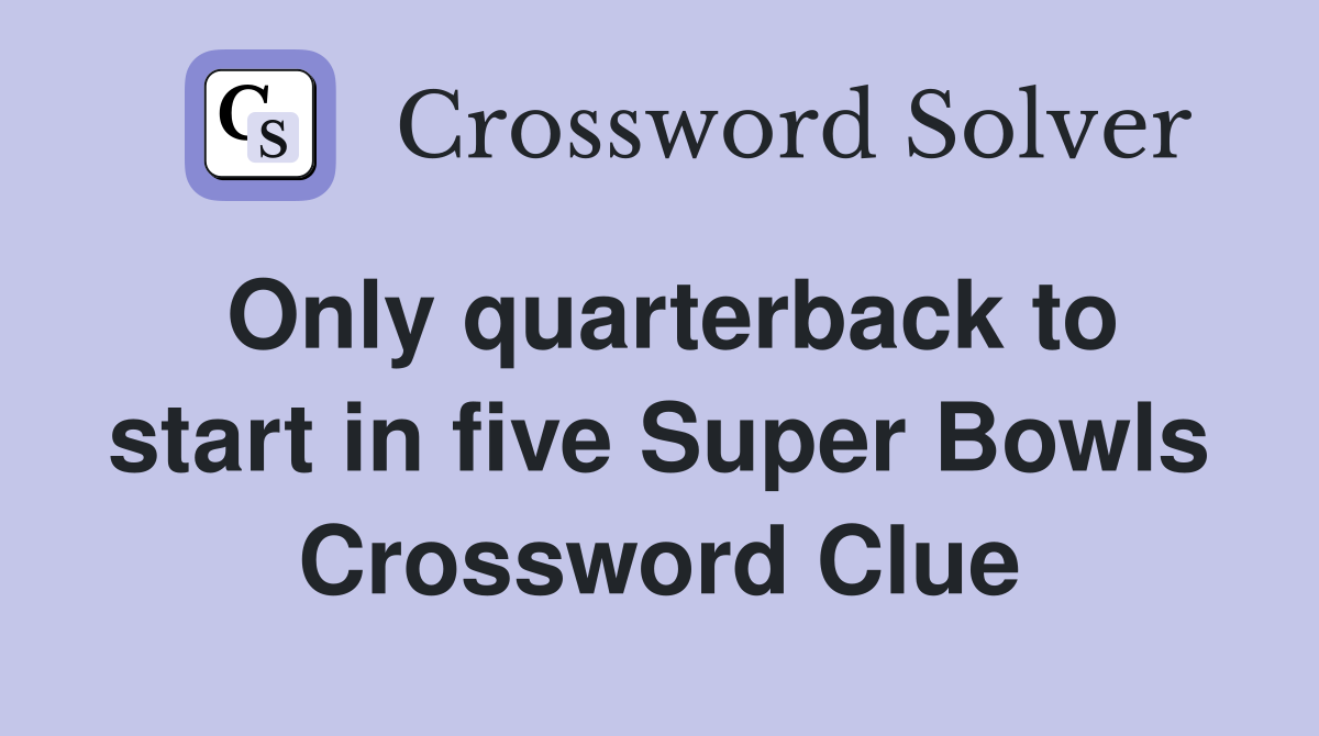 Only quarterback to start in five Super Bowls Crossword Clue